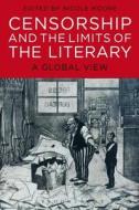 Censorship and the Limits of the Literary: A Global View di Nicole Moore edito da BLOOMSBURY 3PL