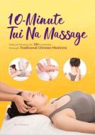 10-Minute Tuina Massage: Natural Healing for 50+ Ailments Through Traditional Chinese Medicine di Naigang Liu edito da SHANGHAI BOOKS