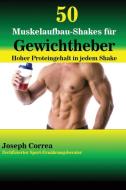 50 Muskelaufbau-Shakes für Gewichtheber di Joseph Correa edito da Finibi Inc