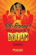 Sh-Boom! Life Could Be A Dream di Roger Bean edito da STEELE SPRING STAGE RIGHTS