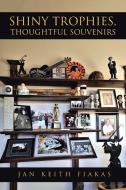Shiny Trophies, Thoughtful Souvenirs di Fiakas Jan Keith Fiakas edito da AuthorHouse