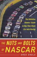 The Nuts and Bolts of NASCAR: The Definitive Viewers' Guide to Big-Time Stock Car Auto Racing di Greg Engle edito da SPORTS PUB INC