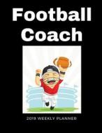Football Coach 2019 Weekly Planner: A Scheduling Calendar for Busy Coaches di Publishing edito da LIGHTNING SOURCE INC