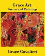 Grace Art: Poems and Paintings di Grace Cavalieri edito da KICAM PROJECTS LLC