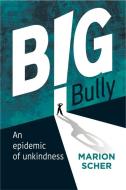 Big Bully: An Epidemic of Unkindness di Marion Scher edito da BOOKSTORM