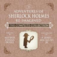 The Adventures of Sherlock Holmes - Re-Imagined - The Complete Collection di James Macaluso edito da MX Publishing