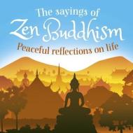 The Sayings of Zen Buddhism: Peaceful Reflections on Life di William Wray edito da ARCTURUS PUB