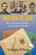 Brothers in Arms: Otho J. and Thomas P. Mcmanus: Their Ancestors and Families di Christopher McManus edito da XLIBRIS US