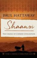 Shaanxi: The Cradle of Chinese Civilisation di Paul Hattaway edito da PIQUANT PUB