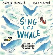 SING LIKE A WHALE di Moira Butterfield edito da CARLTON/WELBECK PUBLISHING