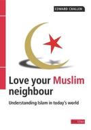Love Your Muslim Neighbour: Understanding Islam in Today's World di Edward Challen edito da DayOne Publications
