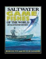 Saltwater Game Fishes of the World: An Illustrated History di Bob Dunn, Peter Goadby edito da Australian Fishing Network