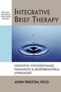 Integrative Brief Therapy: Cognitive, Psychodynamic, Humanistic and Neurobehavioral Approaches di John D. Preston edito da IMPACT PUB (CA)