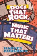Docs That Rock, Music That Matters di Harvey Kubernik, David Leaf, Travis Edward Pike edito da BOOKBABY