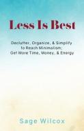 Less Is Best: Declutter, Organize, & Simplify to Reach Minimalism; Get More Time di Sage Wilcox edito da Find Your Way Publishing, Incorporated