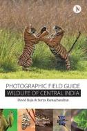 Wildlife of Central India: Photographic Field Guide di Surya Ramachandran, David Raju edito da NOTION PR INC