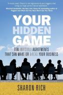 Your Hidden Game: Ten Invisible Agreements That Can Make or Break Your Business di Sharon Rich edito da Indie Books International