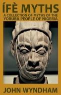 Ífè Myths: A Collection of Myths of the Yoruba People of Nigeria di John Wyndham edito da LIGHTNING SOURCE INC