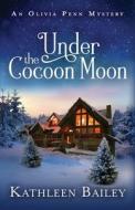 Under the Cocoon Moon: An Olivia Penn Mystery di Kathleen Bailey edito da LIGHTNING SOURCE INC