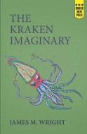 The Kraken Imaginary di James M Wright edito da Montag Press