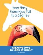 How Many Flamingos Tall Is a Giraffe?: Creative Ways to Look at Height di Clara Cella edito da PEBBLE BOOKS