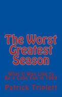 The Worst Greatest Season: What It Was Like to Be a Cubs Fan in 1969 di Patrick Triplett edito da Createspace Independent Publishing Platform