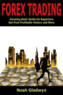 Forex Trading: Amazing Basic Guide for Beginners Get First Profitable Victory and More di Noah Gladwyn edito da Createspace Independent Publishing Platform