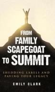 From Family Scapegoat to Summit di Emily Clark edito da Reprynted
