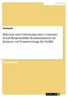 Relevanz und Umsetzung einer Corporate Social Responsibility-Kommunikation im Kontext von Verantwortung für Vielfalt di Anonym edito da GRIN Verlag