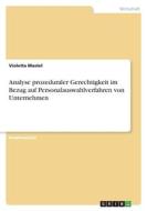 Analyse prozeduraler Gerechtigkeit im Bezug auf Personalauswahlverfahren von Unternehmen di Violetta Mastel edito da GRIN Verlag