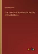 An Account of the organization of the Army of the United States di Fayette Robinson edito da Outlook Verlag