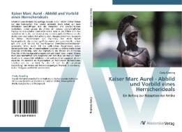 Kaiser Marc Aurel - Abbild und Vorbild eines Herrscherideals di Cindy Groeling edito da AV Akademikerverlag