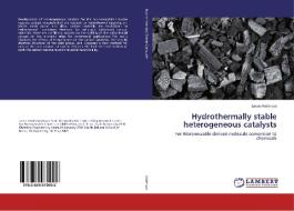 Hydrothermally stable heterogeneous catalysts di Jason Anderson edito da LAP Lambert Academic Publishing