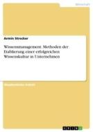 Wissensmanagement. Methoden der Etablierung einer erfolgreichen Wissenskultur in Unternehmen di Armin Strecker edito da GRIN Verlag