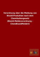 Verordnung über die Meldung von Biozid-Produkten nach dem Chemikaliengesetz (Biozid-Meldeverordnung - ChemBiozidMeldeV) di Ohne Autor edito da Outlook Verlag