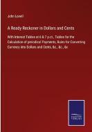 A Ready Reckoner in Dollars and Cents di JOHN LOVELL edito da Salzwasser-Verlag GmbH