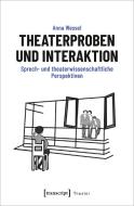 Theaterproben und Interaktion di Anna Wessel edito da Transcript Verlag