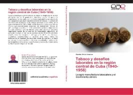 Tabaco y desafíos laborales en la región central de Cuba (1940-1958) di Ramón Pérez Linares edito da LAP Lambert Acad. Publ.