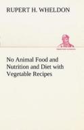 No Animal Food and Nutrition and Diet with Vegetable Recipes di Rupert H. Wheldon edito da TREDITION CLASSICS