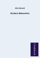 Bruders Bekenntnis di Alice Berend edito da Grosdruckbuch Verlag