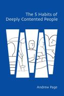 The 5 Habits Of Deeply Contented People di Andrew Page edito da Vtr Publications