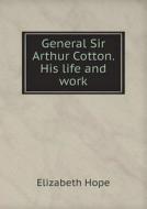 General Sir Arthur Cotton. His Life And Work di Elizabeth Hope edito da Book On Demand Ltd.