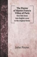 The Poems of Master Francis Villon of Paris di John Payne edito da Book on Demand Ltd.