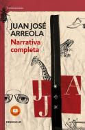 Narrativa Completa. Juan Jose Arreola / Complete Narrative di Juan Jose Arreola edito da DEBOLSILLO