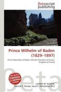 Prince Wilhelm of Baden (1829-1897) edito da Betascript Publishing