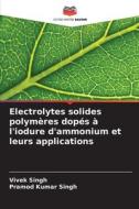 Electrolytes solides polymères dopés à l'iodure d'ammonium et leurs applications di Vivek Singh, Pramod Kumar Singh edito da Editions Notre Savoir