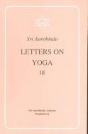 Letters on Yoga Vol. III di Sri Aurobindo, Aurobindo edito da Lotus Press (WI)
