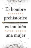 El Hombre Prehistórico Es También Una Mujer di Marylène Patou-Mathis edito da LUMEN