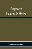 Progressive Problems In Physics di Fred Robinson Miller edito da Alpha Editions