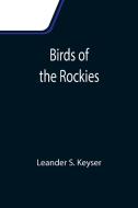Birds of the Rockies di Leander S. Keyser edito da Alpha Editions
